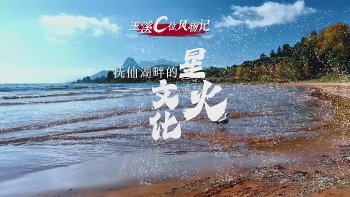 《玉溪C位风物记》系列——抚仙湖畔的文化星火